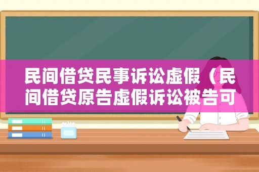 民間借貸民事訴訟虛假（民間借貸原告虛假訴訟被告可以起訴嘛）