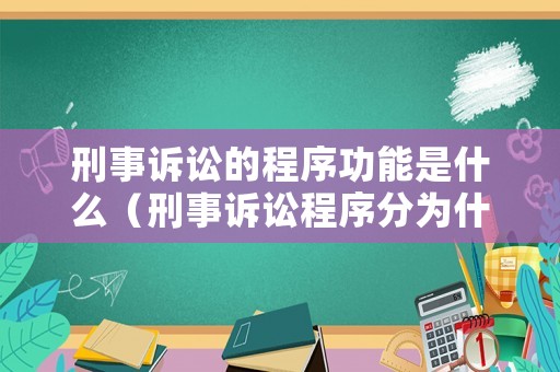 刑事訴訟的程序功能是什么（刑事訴訟程序分為什么）