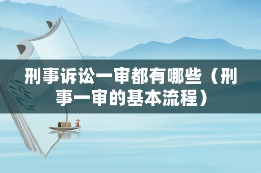 刑事訴訟一審都有哪些（刑事一審的基本流程）