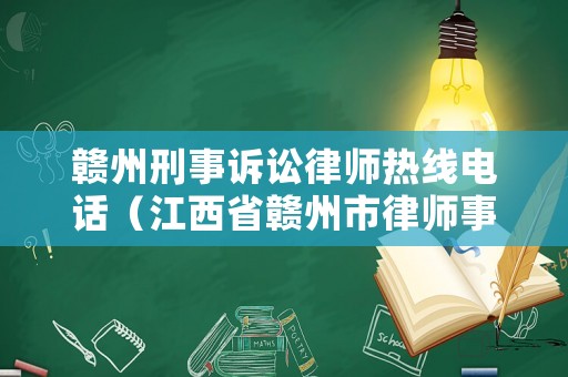 贛州刑事訴訟律師熱線電話（江西省贛州市律師事務所電話）