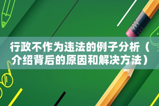行政不作為違法的例子分析（介紹背后的原因和解決方法）
