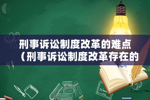 刑事訴訟制度改革的難點（刑事訴訟制度改革存在的問題）