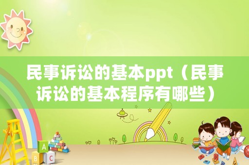 民事訴訟的基本ppt（民事訴訟的基本程序有哪些）