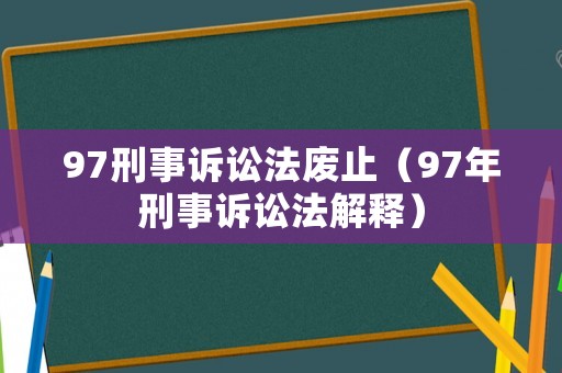 97刑事訴訟法廢止（97年刑事訴訟法解釋）