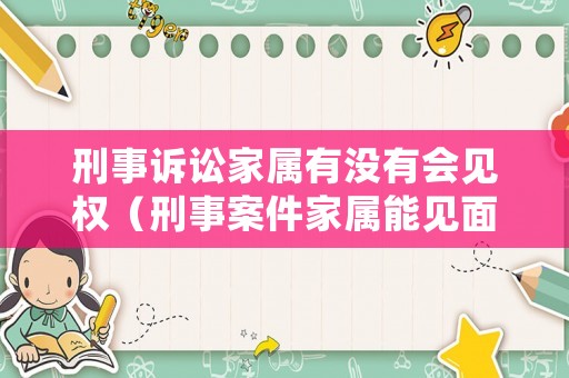 刑事訴訟家屬有沒有會見權（刑事案件家屬能見面么）