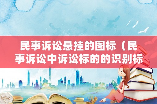 民事訴訟懸掛的圖標（民事訴訟中訴訟標的的識別標準）