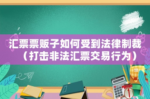 匯票票販子如何受到法律制裁（打擊非法匯票交易行為）