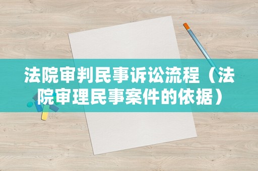 法院審判民事訴訟流程（法院審理民事案件的依據）
