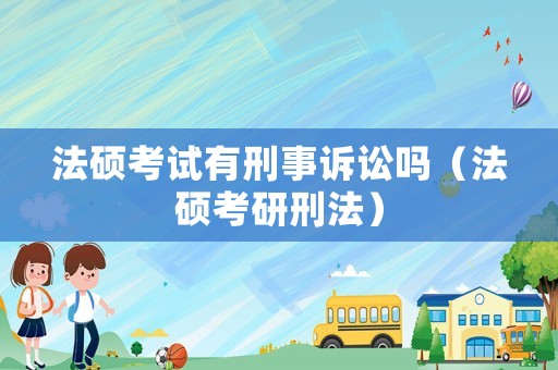 法碩考試有刑事訴訟嗎（法碩考研刑法）