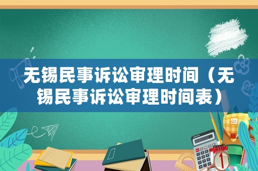 無錫民事訴訟審理時(shí)間（無錫民事訴訟審理時(shí)間表）