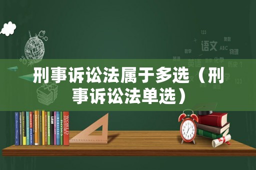 刑事訴訟法屬于多選（刑事訴訟法單選）