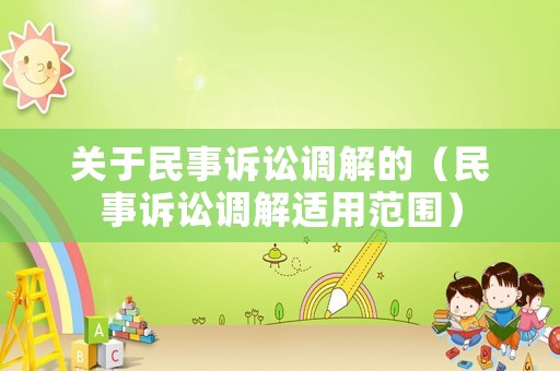 關于民事訴訟調解的（民事訴訟調解適用范圍）