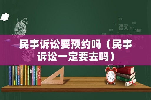 民事訴訟要預約嗎（民事訴訟一定要去嗎）