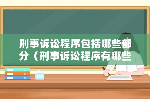 刑事訴訟程序包括哪些部分（刑事訴訟程序有哪些種類）