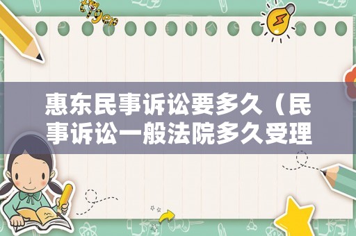 惠東民事訴訟要多久（民事訴訟一般法院多久受理）