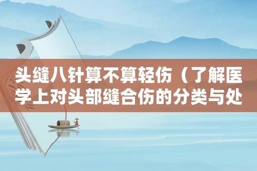 頭縫八針算不算輕傷（了解醫(yī)學上對頭部縫合傷的分類與處理）