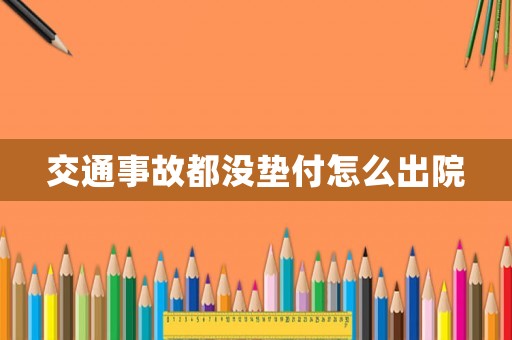 交通事故都沒墊付怎么出院