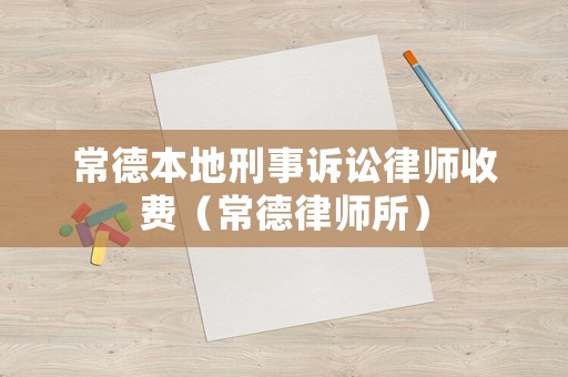 常德本地刑事訴訟律師收費（常德律師所）