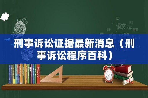 刑事訴訟證據最新消息（刑事訴訟程序百科）