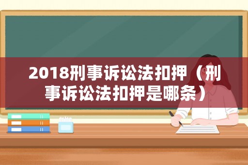 2018刑事訴訟法扣押（刑事訴訟法扣押是哪條）