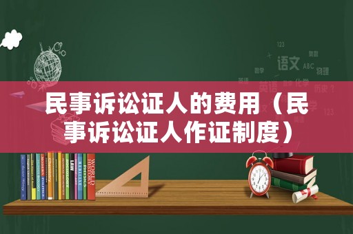 民事訴訟證人的費用（民事訴訟證人作證制度）