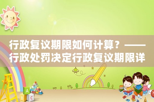 行政復議期限如何計算？——行政處罰決定行政復議期限詳解