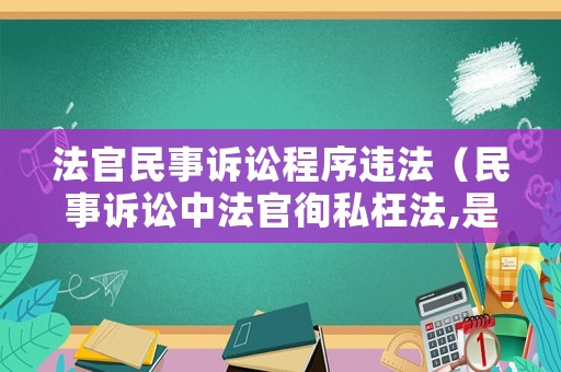 法官民事訴訟程序違法（民事訴訟中法官徇私枉法,是不是罪）
