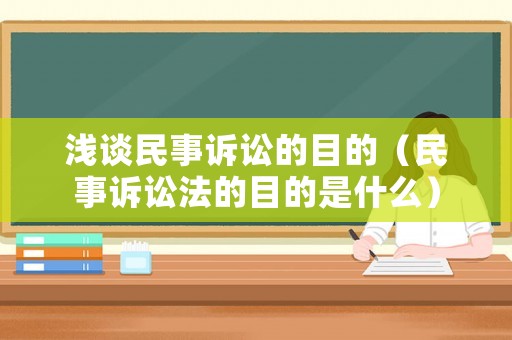淺談民事訴訟的目的（民事訴訟法的目的是什么）