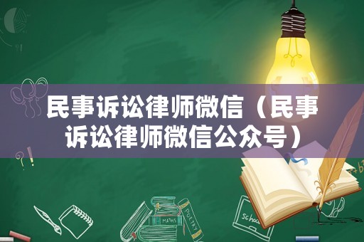 民事訴訟律師微信（民事訴訟律師微信公眾號）