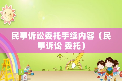 民事訴訟委托手續內容（民事訴訟 委托）