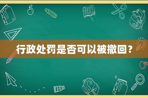 行政處罰是否可以被撤回？