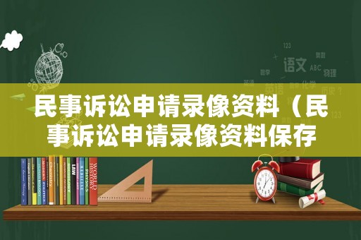 民事訴訟申請錄像資料（民事訴訟申請錄像資料保存多久）