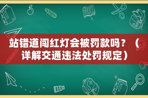 站錯(cuò)道闖紅燈會被罰款嗎？（詳解交通違法處罰規(guī)定）