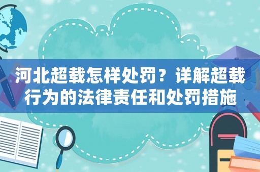 河北超載怎樣處罰？詳解超載行為的法律責任和處罰措施