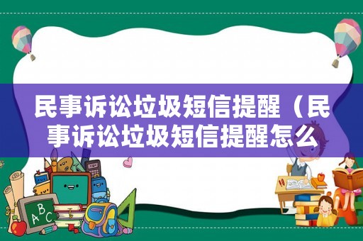 民事訴訟垃圾短信提醒（民事訴訟垃圾短信提醒怎么取消）