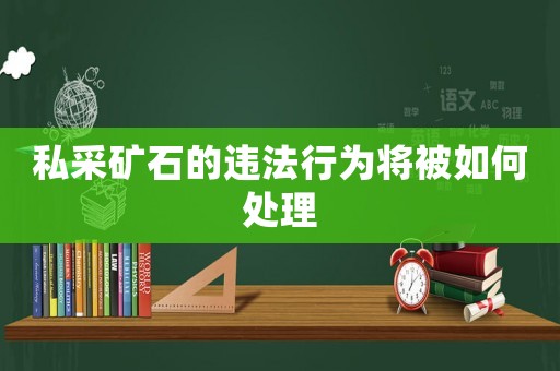 私采礦石的違法行為將被如何處理
