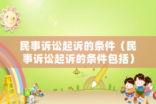 民事訴訟起訴的條件（民事訴訟起訴的條件包括）