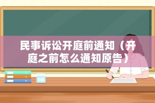 民事訴訟開庭前通知（開庭之前怎么通知原告）