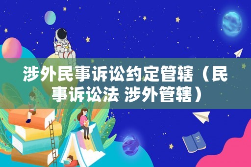 涉外民事訴訟約定管轄（民事訴訟法 涉外管轄）