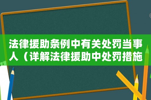法律援助條例中有關處罰當事人（詳解法律援助中處罰措施的適用與實施）