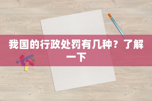 我國的行政處罰有幾種？了解一下