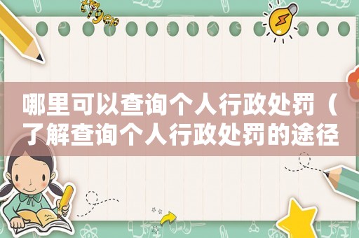 哪里可以查詢個人行政處罰（了解查詢個人行政處罰的途徑和方法）
