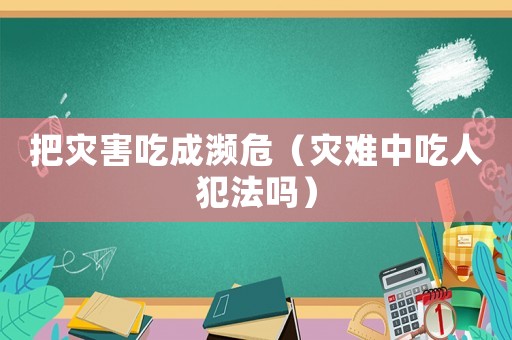 把災害吃成瀕危（災難中吃人犯法嗎）