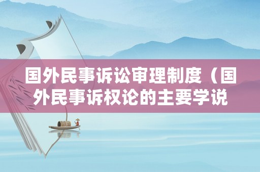 國外民事訴訟審理制度（國外民事訴權論的主要學說）