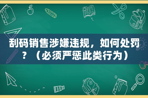刮碼銷售涉嫌違規，如何處罰？（必須嚴懲此類行為）