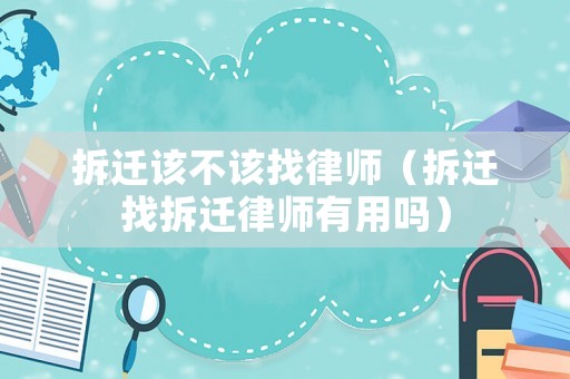 拆遷該不該找律師（拆遷找拆遷律師有用嗎）