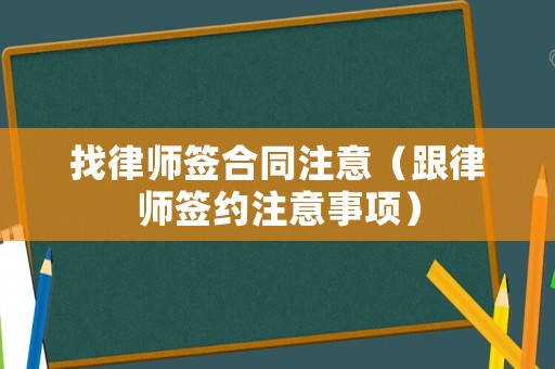 找律師簽合同注意（跟律師簽約注意事項）