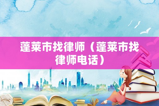 蓬萊市找律師（蓬萊市找律師電話）