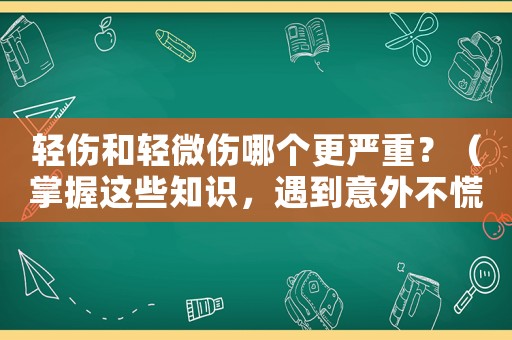 輕傷和輕微傷哪個更嚴重？（掌握這些知識，遇到意外不慌亂）