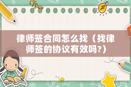 律師簽合同怎么找（找律師簽的協議有效嗎?）